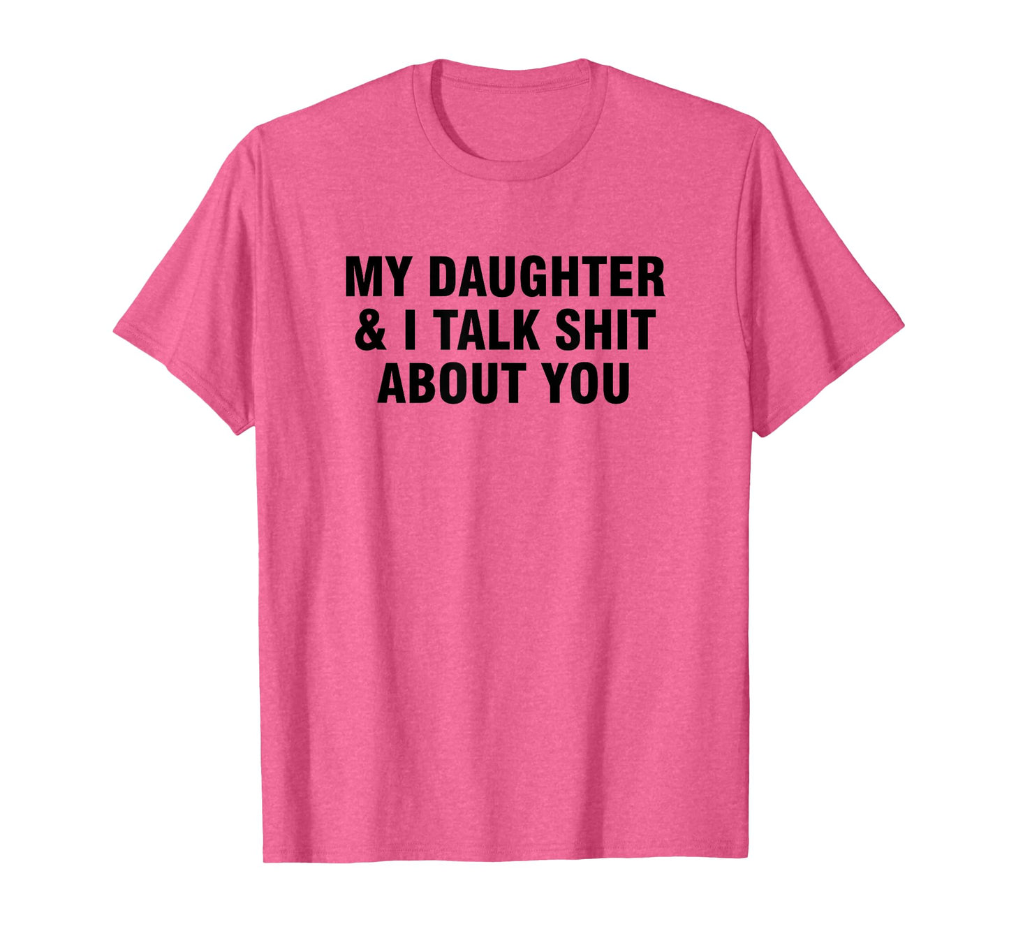 My Daughter And I Talk Shit About You T-Shirt