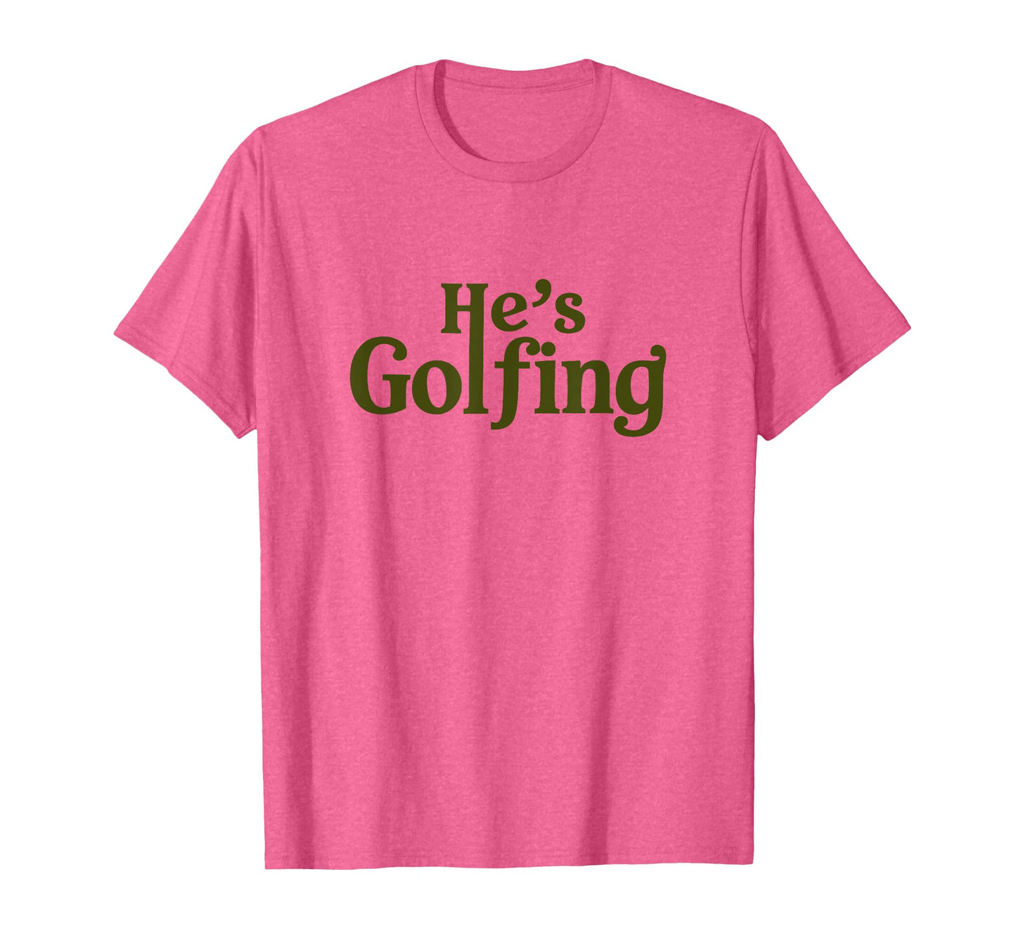 He's Golfing Funny Golfer Humor for Wife Mom Season T-Shirt