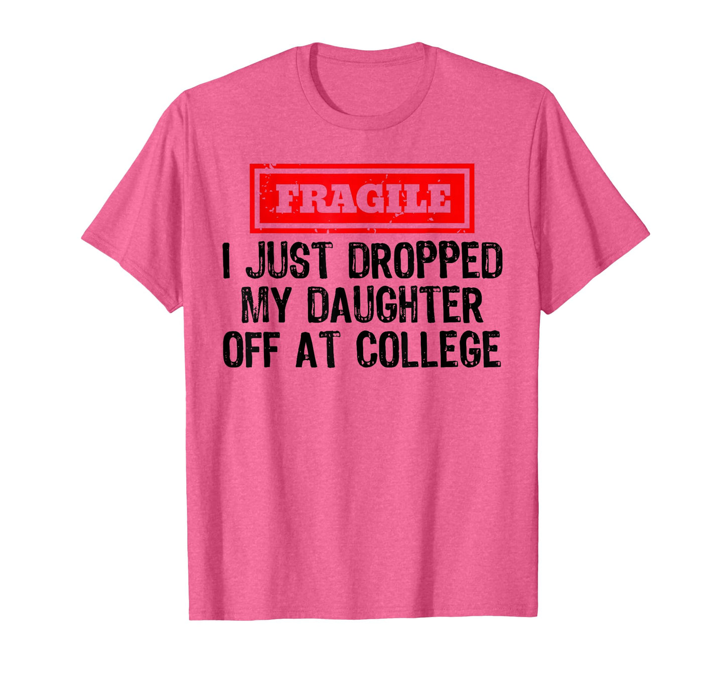 Fragile I Just Dropped My Daughter Off at College Funny T-Shirt