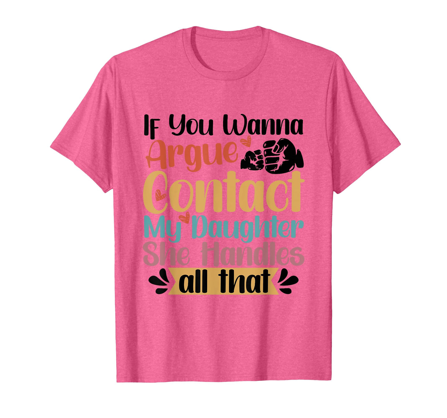 If You Wanna Argue Contact My Daughter T-Shirt