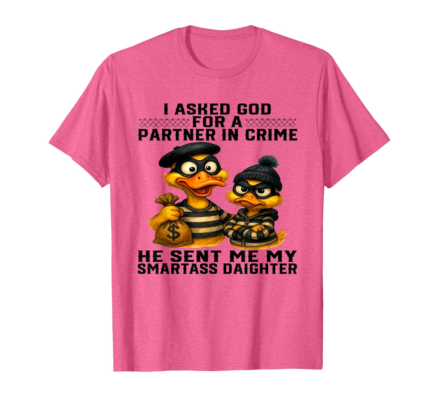 Duck I Asked God For A Partner In Crime He Smartass Daughter T-Shirt