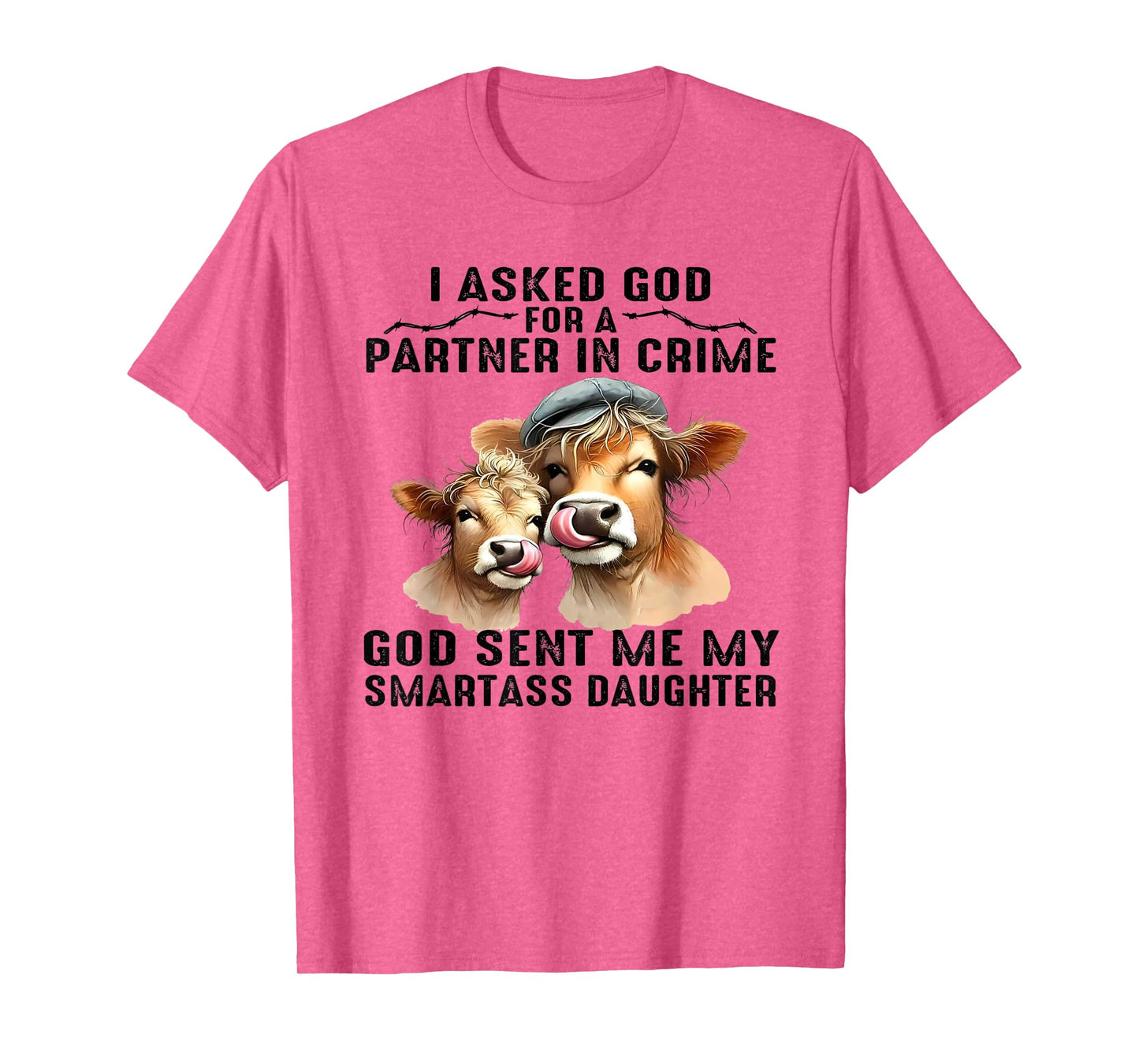 I Asked God Partner In Crime He Sent Me My Smartass Daughter T-Shirt