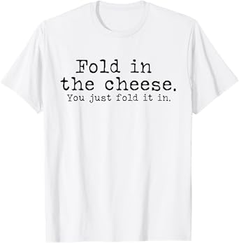 Fold in the cheese you just fold it in funny Schitts Rose T-Shirt