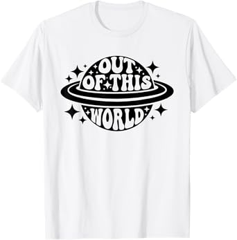 Out Of This World Groovy Funny Planet Space Geeky Astronomy T-Shirt