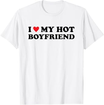 I Love My Hot Boyfriend T-Shirt