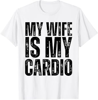 Workout Gym Fitness My Wife Is My Cardio T-Shirt