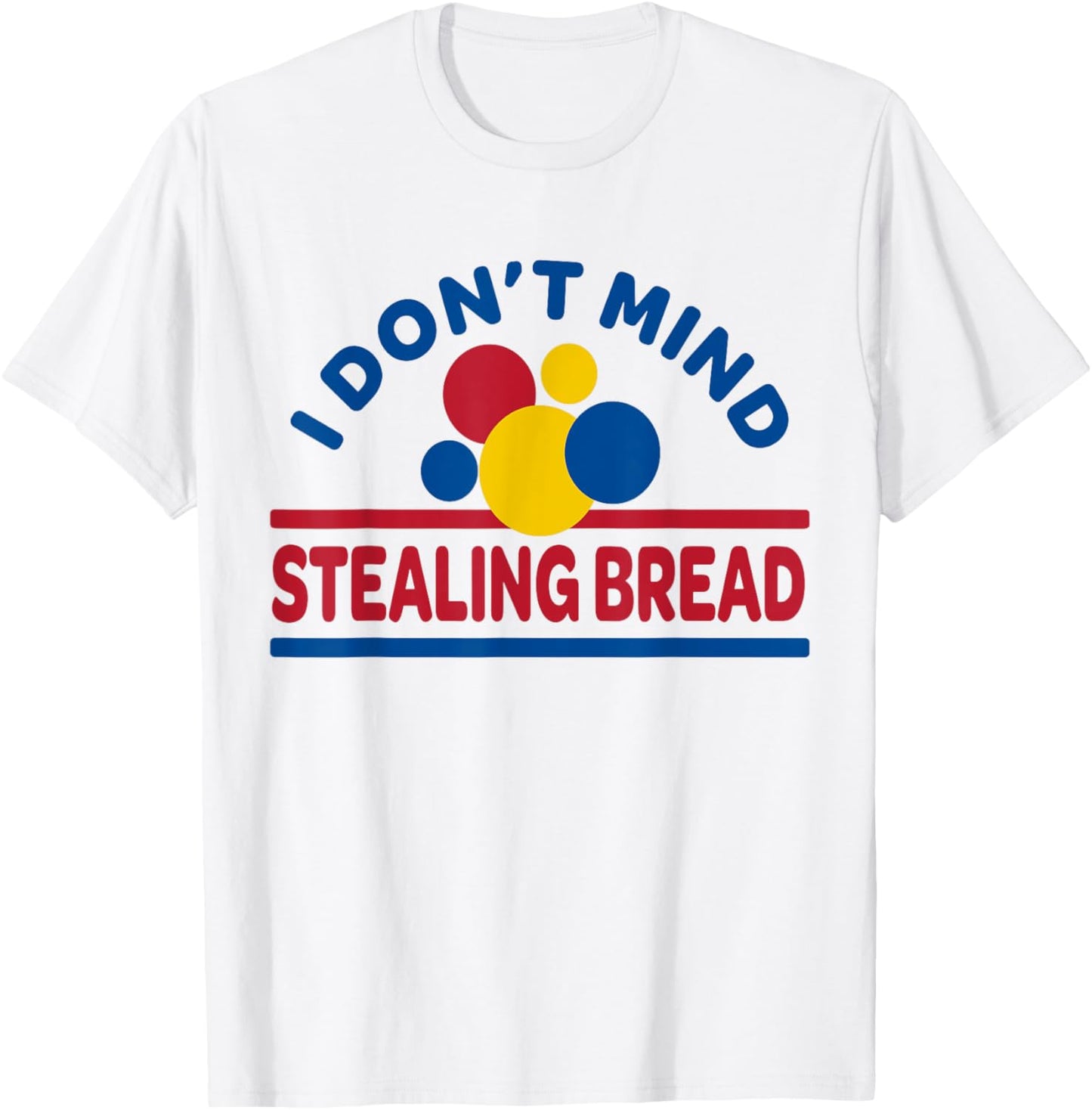 I Don't Mind Stealing Bread T-Shirt