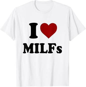 Funny I Love MILFs I Heart MILFs T-Shirt