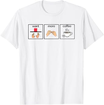 Want more coffee sign language speech pathology aac sped T-Shirt