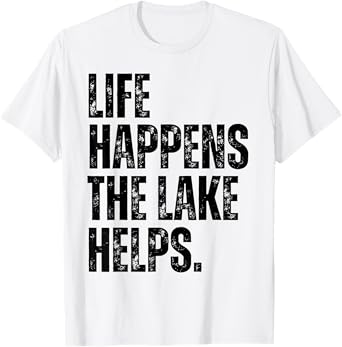 Life Happens The Lake Helps T-Shirt
