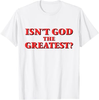 Isn't God the Greatest? Inspirational Faith Saying T-Shirt