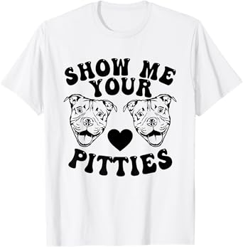 Pitbull Dog Owner Show Me Your Pitties Funny Pitbull Lovers T-Shirt for Men Women