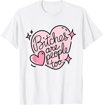 Bitches Are People Too Cute Pink Heart Design Funny Woman's T-Shirt