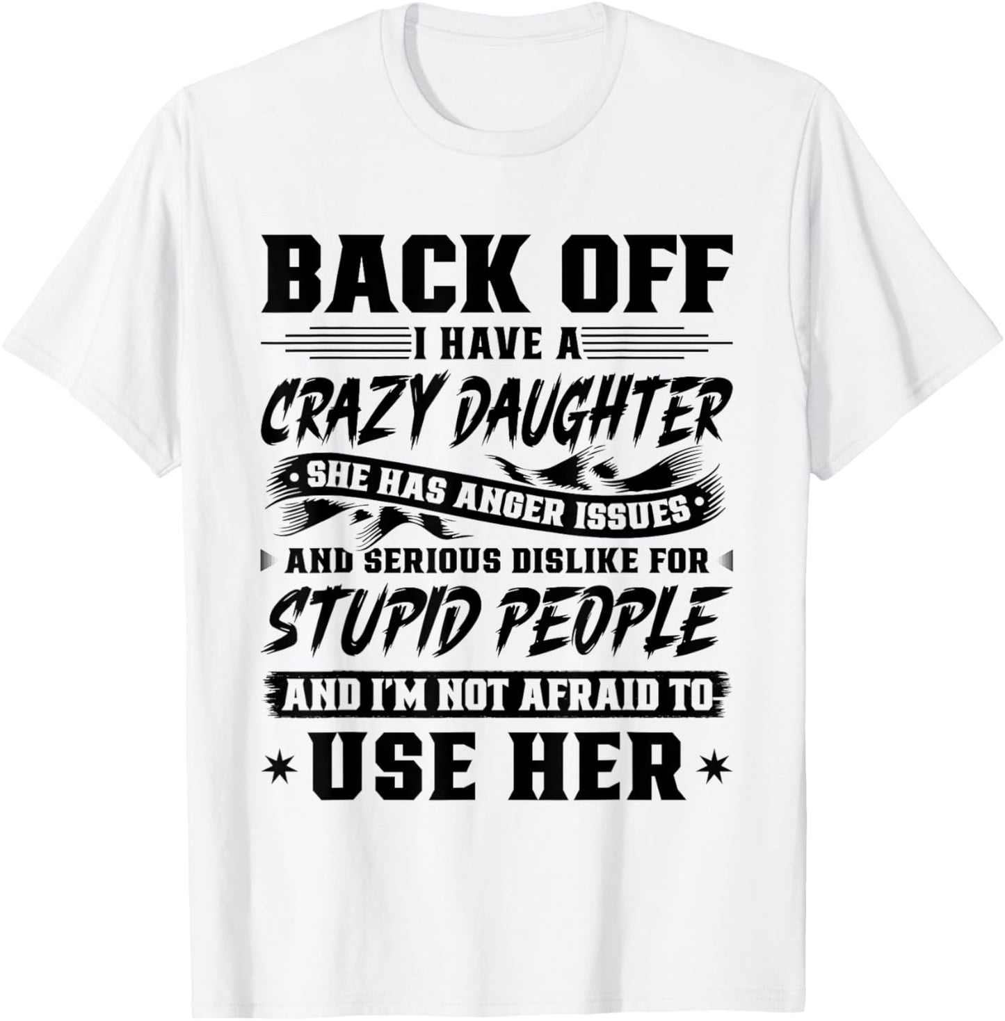 Back Off I Have A Crazy Daughter & I'm Not Afraid To Use Her T-Shirt