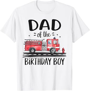 Dad of the Birthday Boy Fire Truck Firefighter Daddy Bday T-Shirt