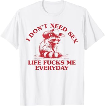 I Don't Need Sex Life Fucks Me Everyday Funny Cowboy Raccoon T-Shirt