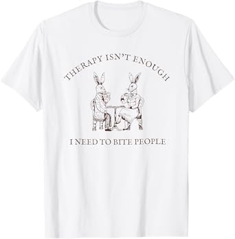 Therapy Isn't Enough I Need To Bite People Apparel T-Shirt