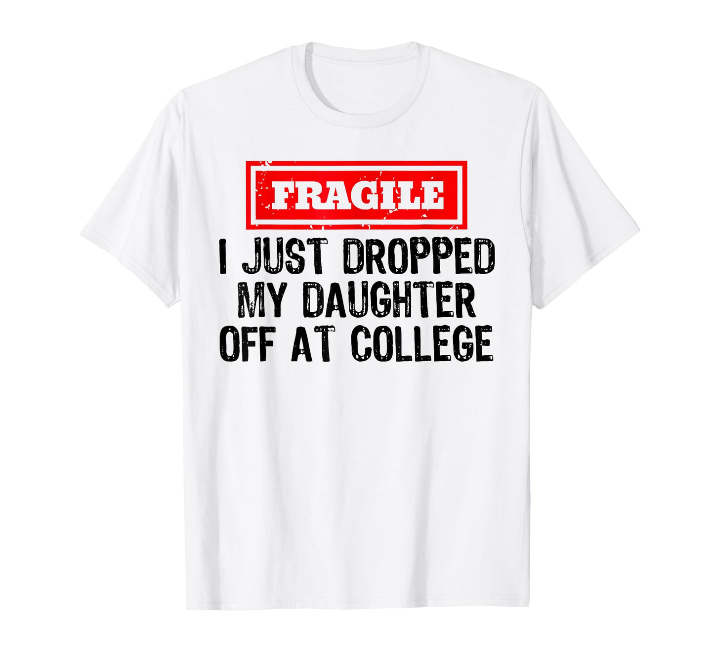 Fragile I Just Dropped My Daughter Off at College Funny T-Shirt