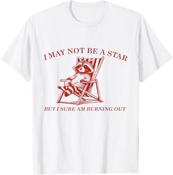 Funny Raccoon I May Not Be A Star But I Sure Am Burning Out T-Shirt