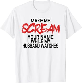 Make me scream your name while my husband watches - swingers T-Shirt