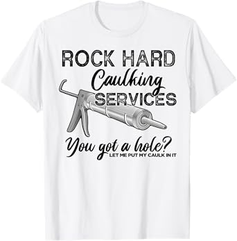 Rock Hard Caulking Services You Got A Hole Let Me Put My T-Shirt