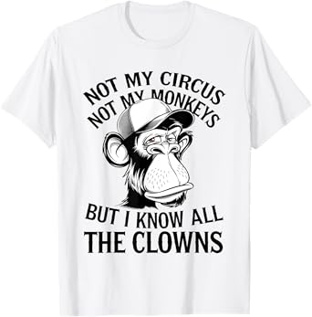 Not My Circus Not My Monkeys But I Know All The Clowns Men T-Shirt