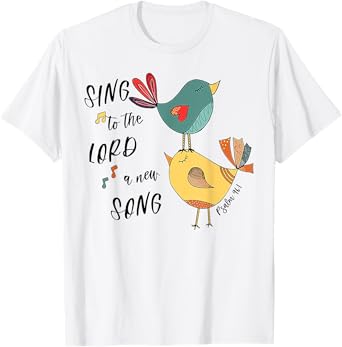 Birds Sing To The Lord A New Song Psalm 96 1 T-Shirt