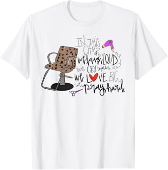 In This Chair We Laugh Loud We Cry Together We Love Big Pray T-Shirt