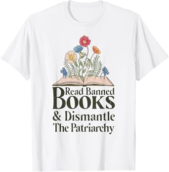 Read Banned Books and Dismantle The Patriarchy Feminist T-Shirt