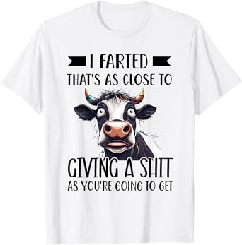 I Farted That's As Close To Giving A Shit As You're Humor T-Shirt