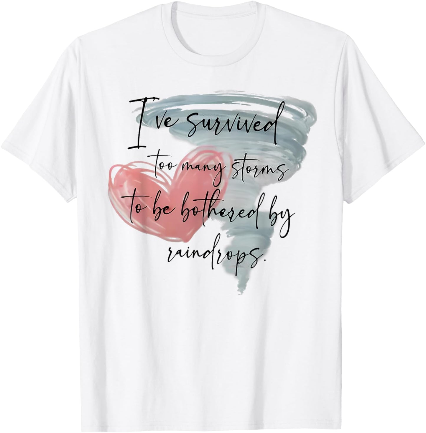 I've Survived Too Many Storms To Be Bothered By Raindrops T-Shirt