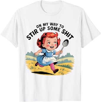 On My Way to Stir Up Some Funny Humor Sarcasm Saying Quote T-Shirt