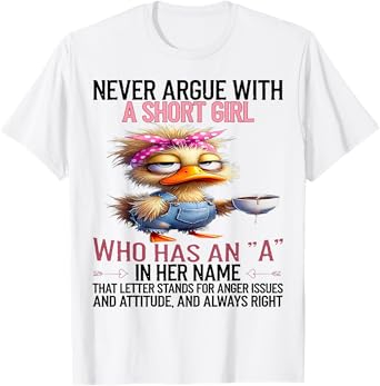 Duck Never Argue With A Short Girl Who Has An A In Her Name T-Shirt