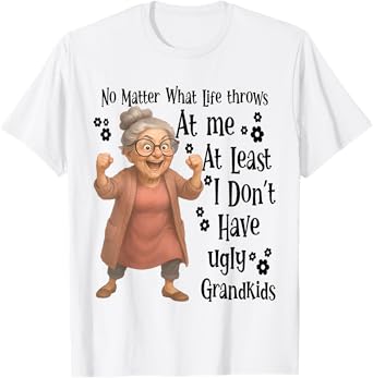 No Matter What Life Throws At Me At Least I Don't Have Ugly T-Shirt