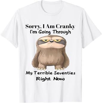 Sorry I Am Cranky I'm Going Through My Terrible Seventies T-Shirt
