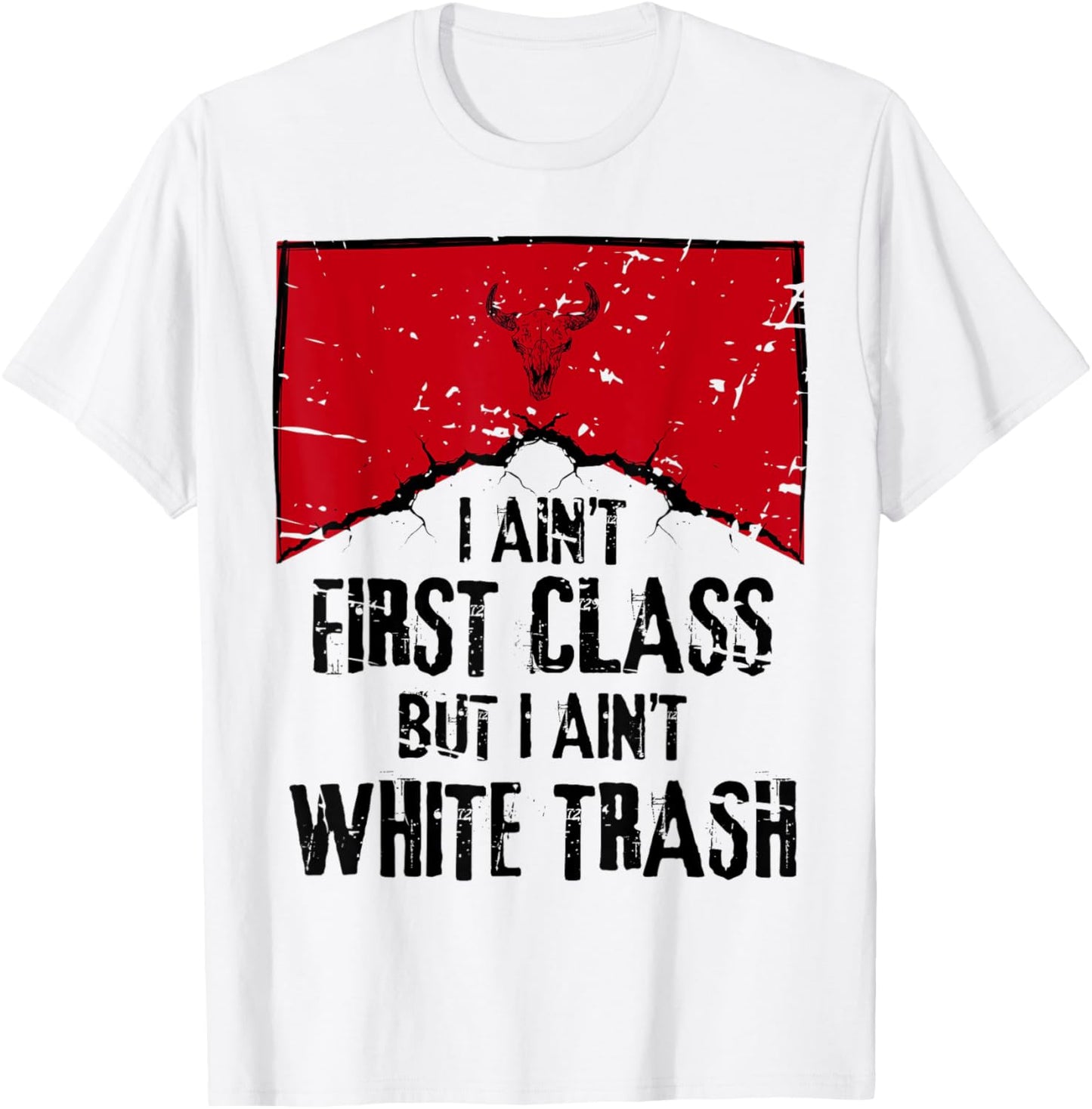 I Ain't First Class But I Ain't White Trash T-Shirt
