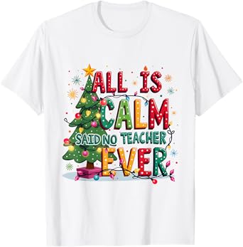 All Is Calm Said No Teacher Ever Merry Christmas Xmas Tree T-Shirt
