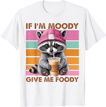 If I'm Moody Give Me Foody Funny Raccoon T-Shirt