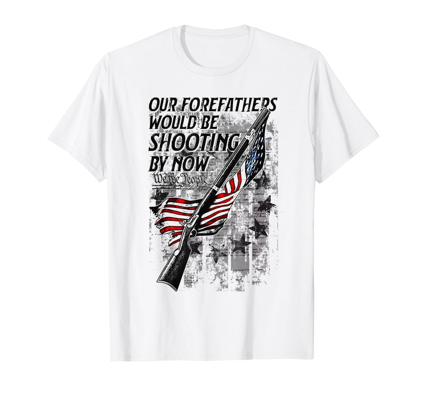 Our Forefathers Would Be Shooting by Now USA Flag T-Shirt