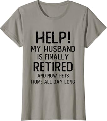 Help My Husband Is Finally Retired Funny Quote For A Wife T-Shirt