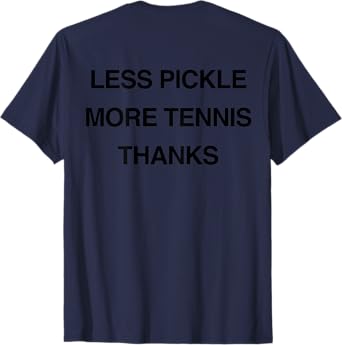 Less Pickle More Tennis Thanks Funny Anti Pickleball Saying T-Shirt