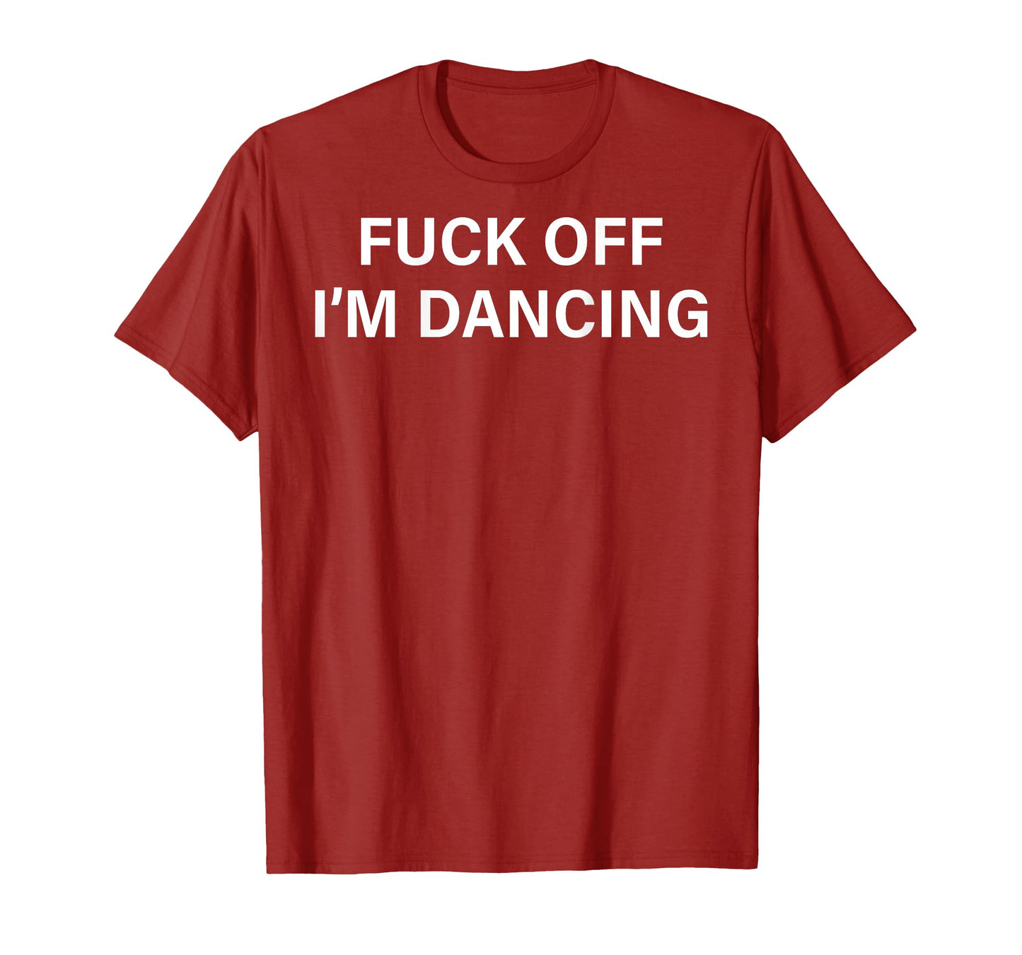 (ON BACK) Fuck Off I'm Dancing Funny Dance Lover Sayin Quote T-Shirt