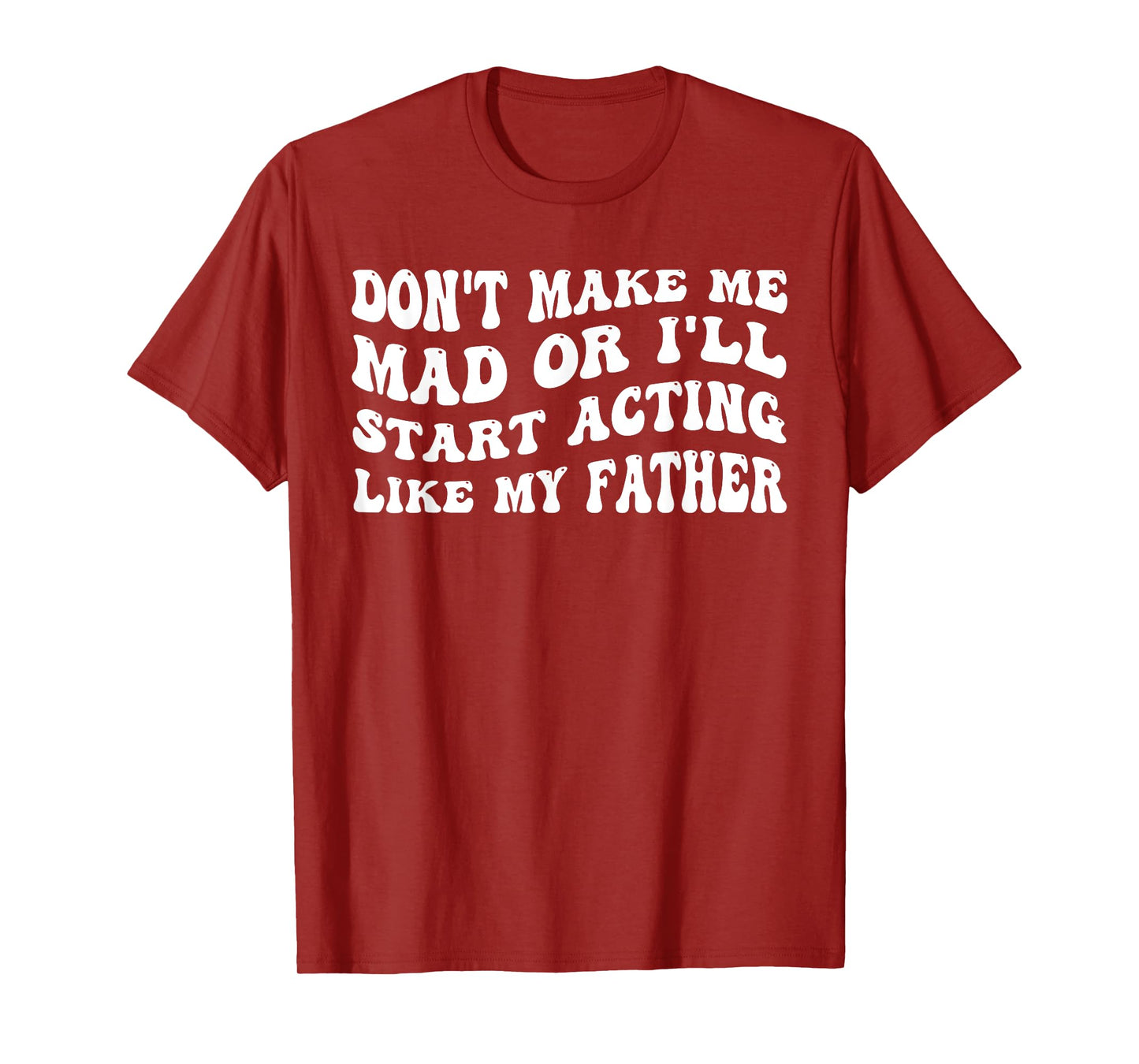 Don't Make me mad or I'll Start Acting Like My Father T-Shirt