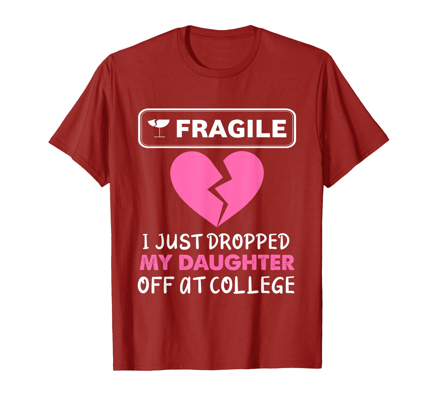 Fragile Just Dropped My Daughter at College Drop Off Moms T-Shirt
