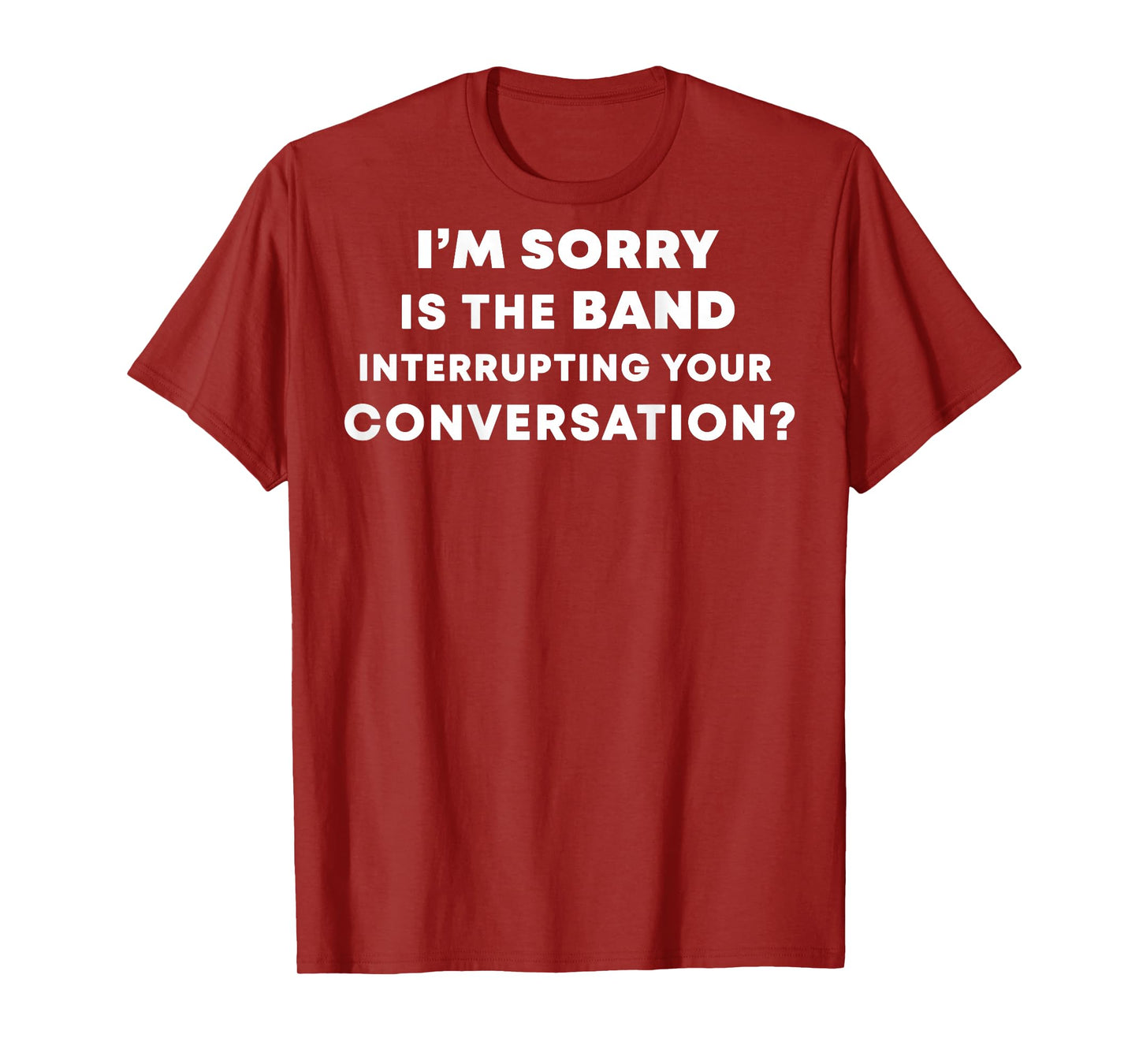 (BACK) I'm Sorry Is The Band Interrupting Your Conversation T-Shirt