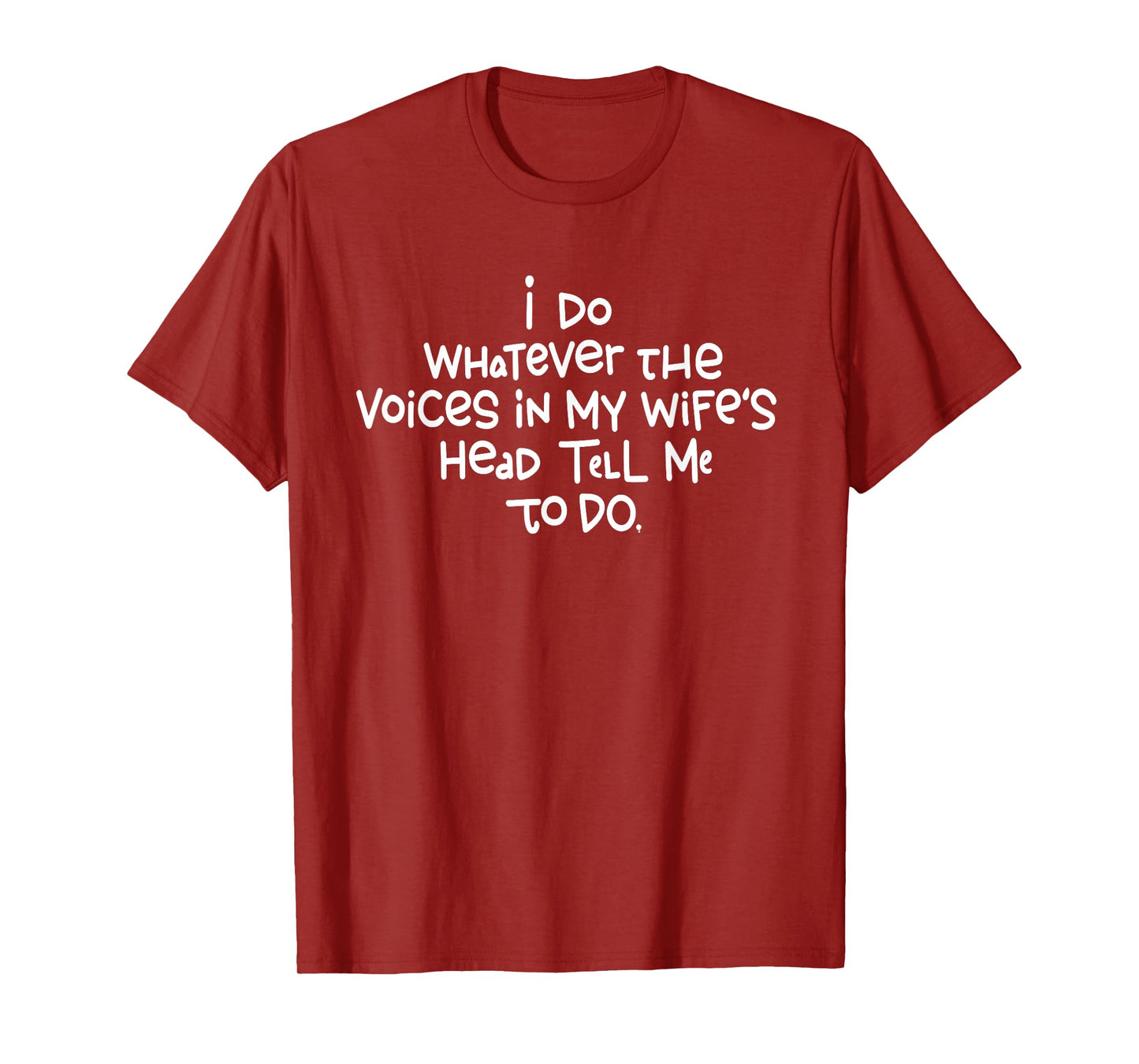 I Do Whatever The Voices In My Wifes Head Tell Me To Do T-Shirt