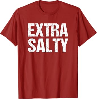 Extra Salty Funny Sassy Pun Snarky Curmudgeon Humor Gift T-Shirt