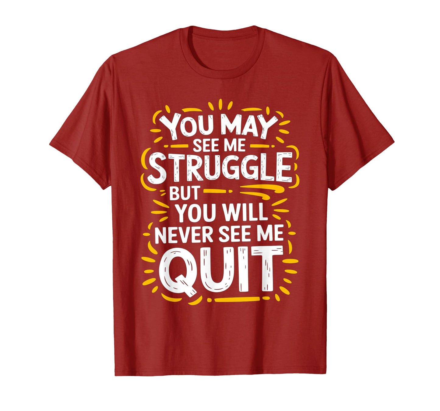 Cute You May See Me Struggle, But You Will Never See Me Quit T-Shirt