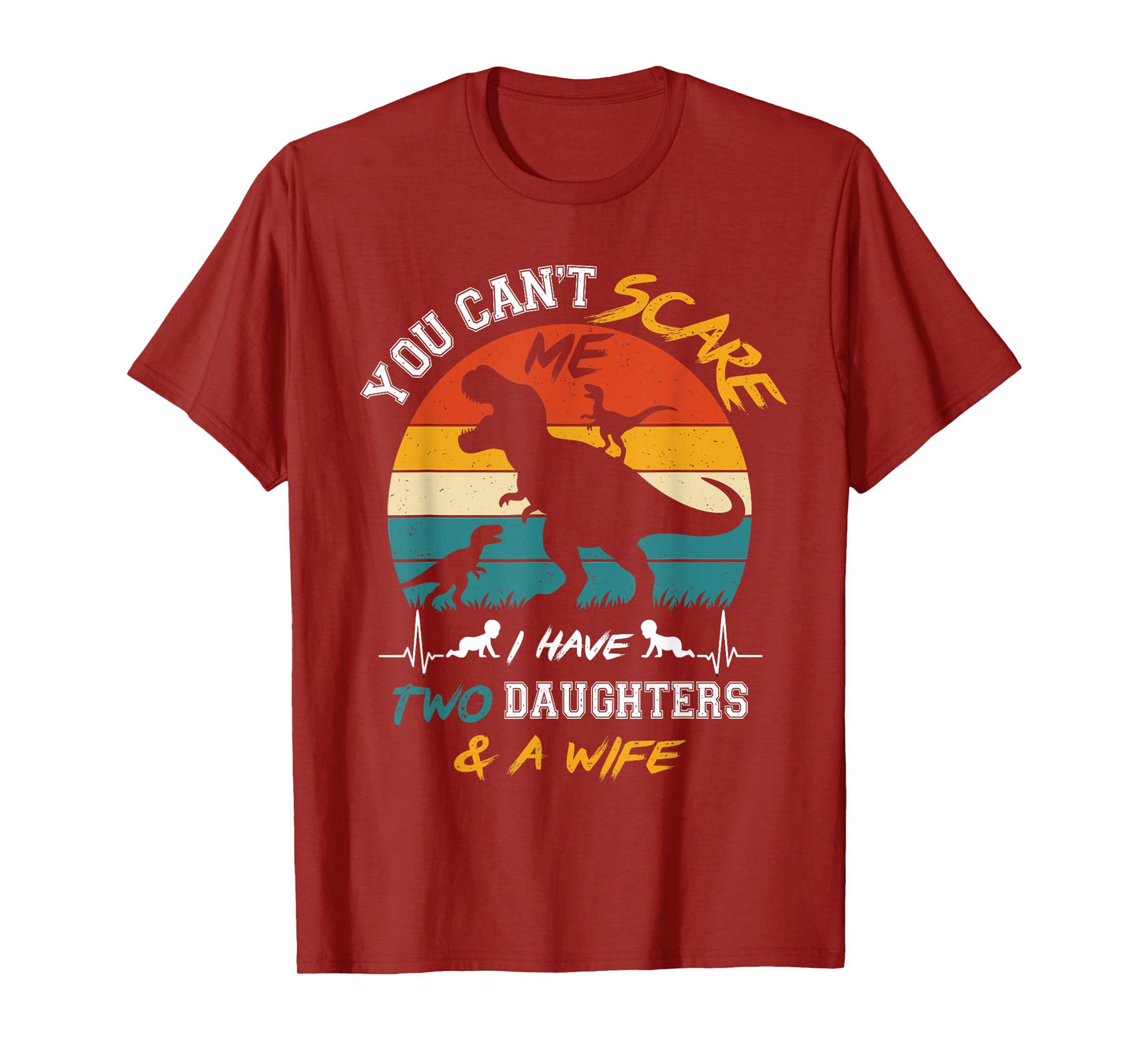 You Can't Scare Me I Have Two Daughters And A Wife T-Shirt