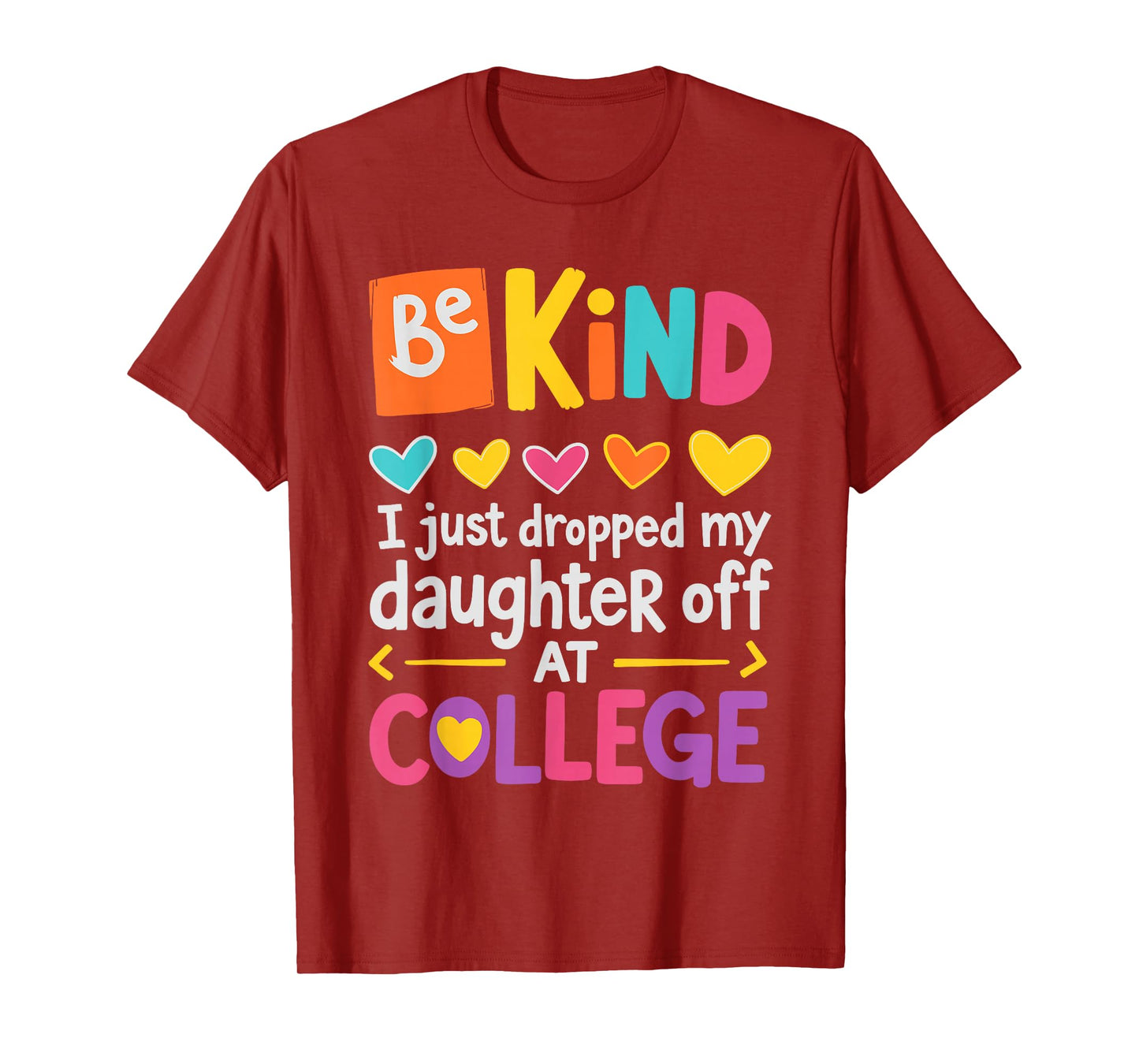 Be Kind I Just Dropped My Daughter Off at College Send-Off T-Shirt